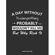 A Day Without Trainspotting Probably Wouldn&rsquo;&rsquo;t Kill Me But Why Risk It Weekly Planner 2020: Weekly Calendar / Planner