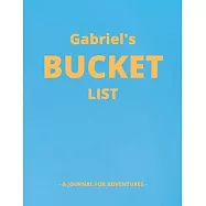Gabriel&rsquo;&rsquo;s Bucket List: A Creative, Personalized Bucket List Gift For Gabriel To Journal Adventures. 8.5 X 11 Inches