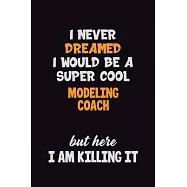 I Never Dreamed I would Be A Super Cool Modeling Coach But Here I Am Killing It: 6x9 120 Pages Career Pride