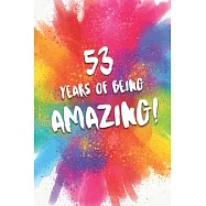 53 Years Of Being Amazing!: A Beautiful Colorful 53rd Birthday Lined Journal Notebook Keepsake - With A Positive