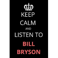 Keep Calm and Listen To Bill Bryson: Notebook/Journal/Diary For Bill Bryson Fans 6x9 Inches A5 100 Lined Pages High