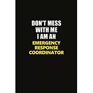 Don&rsquo;&rsquo;t Mess With Me I Am An Emergency Response Coordinator: Career journal, notebook and writing journal for