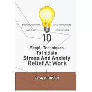10 Simple Techniques To Initiate Stress And Anxiety Relief At Work: Stress and anxiety relief, stress releif techniques