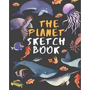 The Planet Sketch Book: Whale & Sea Animals Underwater Sketchbook Blank Paper for Sketching, Drawing, Painting