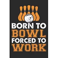 Born to ball forced to work: Bowling Journal Notebook to Write Down Things, Take Notes, Record Plans or Keep Track of