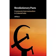 Revolutionary Pasts: Communist Internationalism in Colonial India