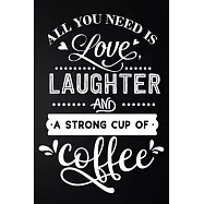 All You Need Is Love Laughter And A Strong Cup Of Coffee: 100 Pages 6’’’’ x 9’’’’ Coffee Tasting Journal - Track, Log
