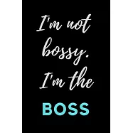 I&rsquo;&rsquo;m Not Bossy...I&rsquo;&rsquo;m the Boss: OFFICE FUNNY GAG JOURNAL: 120 Lined Pages 6x9 inches; Best Office Gift for Coworkers