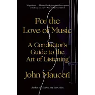 For the Love of Music: A Conductor&rsquo;&rsquo;s Guide to the Art of Listening