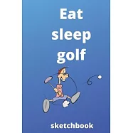 eat sleep golf repeat sketchbook: golf sketchbook for golf Players and golf fan, golf Player Gift, golf Coach Journal