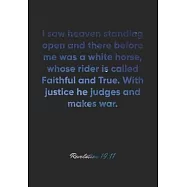Revelation 19: 11 Notebook: I saw heaven standing open and there before me was a white horse, whose rider is called