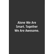 Alone We Are Smart. Together We Are Awesome.: Lined Notbook / Journal / Diary / Calendar / Planner / Sketchbook / Gift