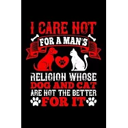 I Care Not For A Man&rsquo;&rsquo;s Religion Whose Dog And Cat Are Not The Better For It: Best dog quotes journal notebook for dog