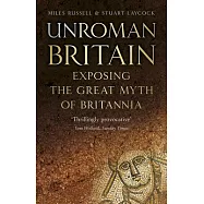 Unroman Britain: Exposing the Great Myth of Britannia