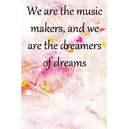We are the music makers, and we are the dreamers of dreams: Lined Notebook / Journal Gift, 100 Pages, 6x9, Soft Cover