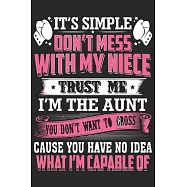 It&rsquo;&rsquo;s a simple don&rsquo;&rsquo;t mess with my niece trust me i&rsquo;&rsquo;m the aunt you don&rsquo;&rsquo;t what: A beautiful lady Journal gift for your