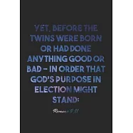 Romans 9: 11 Notebook: Yet, before the twins were born or had done anything good or bad - in order that God’’s purpose
