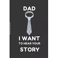 Dad I Want to Hear Your Story: Show You Father How Much You Love and Appreciate Him by Giving Him the Gift of Memories