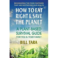 How to Eat Right & Save the Planet: A plant-Based Survival Guide for You & Your Family