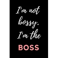 I&rsquo;&rsquo;m Not Bossy...I&rsquo;&rsquo;m the Boss: OFFICE/ HOME FUNNY GAG JOURNAL: Best Office Gift for Coworkers, Colleagues