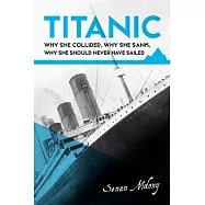 Titanic:: Why She Collided, Why She Sank, Why She Should Never Have Sailed