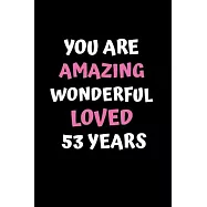 You Are Amazing Wonderful Loved 53 Years: A Celebration of My First 53rd Years, Beautiful,53rd Birthday Lined Journal