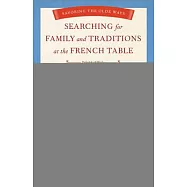 Searching for Family and Traditions at the French Table: Book Two Nord-Pas-De-Calais, Normandy, Brittany, Loire and