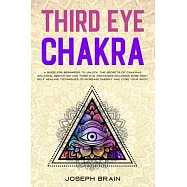 Third Eye Chakra: A Guide for Beginners to Unlock The Secrets of Chakras Balance, Meditation and Third Eye Awakening