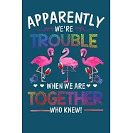 Apparently We re Trouble When We Are Together: Flamingo Notebook College Blank Lined 6 x 9 inch 110 pages -Notebook for