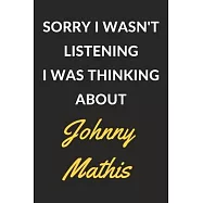 Sorry I Wasn&rsquo;&rsquo;t Listening I Was Thinking About Johnny Mathis: Johnny Mathis Journal Notebook to Write Down Things, Take
