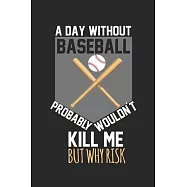 A day without baseball would not kill me, but why risk: diary, notebook, book 100 lined pages in softcover for