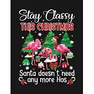 Stay Classy This Christmas Santa doesn&rsquo;&rsquo;t Need Any More Hos: Flamingo journal notebook, Inspirational Notebook for