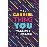 It&rsquo;&rsquo;s a Gabriel Thing You Wouldn&rsquo;&rsquo;t Understand: Lined Notebook / Journal Gift, 120 Pages, 6x9, Soft Cover, Glossy