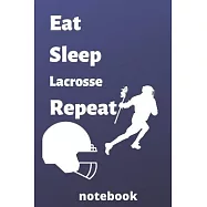 eat sleep lacrosse repeat notebook: lacrosse notebook for lacrosse Players and lacrosse fan, lacrosse Player Gift