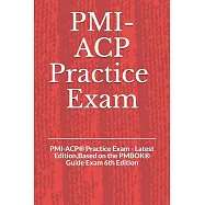 PMI-ACP(R) Practice Exam: PMI-ACP(R) Practice Exam - Latest Edition, Based on the PMBOK(R) Guide Exam 6th Edition