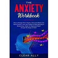 The Anxiety Workbook: How to Manage Panic Attacks, Overcome Phobia and Social Anxiety; Cure and Toolkits to Stop