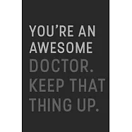 You&rsquo;&rsquo;re An Awesome Doctor sleep examinations Keep That Thing Up: Lined Journal / Notebook Gift, 120 Pages, 6x9, Soft