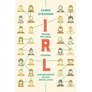 Irl: Finding Realness, Meaning, and Belonging in Our Digital Lives