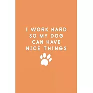 I Work Hard So My Dog Can Have Nice Things: Funny Dog Lovers: Lined Notebook / Journal - 6x9 Inch 120 Pages