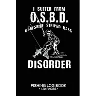 I Suffer From O.S.B.D. Obsessive Striped Bass Disorder Fishing Log Book 120 Pages: 6"x 9&rsquo;&rsquo;&rsquo;&rsquo; Freshwater Game Fish