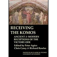 Receiving the Komos. Ancient and Modern Receptions of the Victory Ode (Bics Supplement 112)