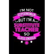 I’’m not superwoman but I’’m a substitute teacher so close enough: Substitute Teacher Notebook journal Diary Cute funny
