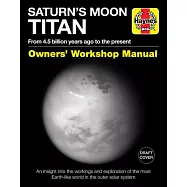 Saturn’’s Moon Titan Owners’’ Workshop Manual: From 4.5 Billion Years Ago to the Present - An Insight Into the Workings