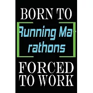 Born to Running Marathons Forced to Work: Notebook Journal for Hobbies and Sports Lovers as Birthday Gift, Awesome For