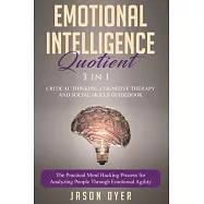 Emotional Intelligence Quotient: 3 in 1: Critical Thinking, Cognitive Therapy and Social Skills Guidebook - The