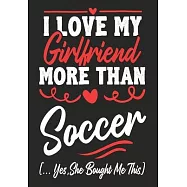 I love my Girlfriend More Than soccer (...yes, she bought me this): Journal-notebook funny quotes gift for Him, soccer
