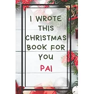 I Wrote This Christmas Book For You Pai: Xmas Prompted Guided Fill In The Blank Journal Memory Book - Reason Why - What