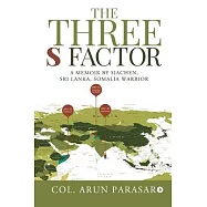 The Three S Factor: A Memoir by Siachen, Sri Lanka, Somalia Warrior