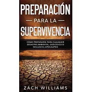 Preparación para la supervivencia: Cómo prepararse para cualquier desastre ambiental, geológico o incluso el apocalipsis