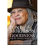 Goodness and the Literary Imagination: Harvard&rsquo;&rsquo;s 95th Ingersoll Lecture with Essays on Morrison&rsquo;&rsquo;s Moral and Religious